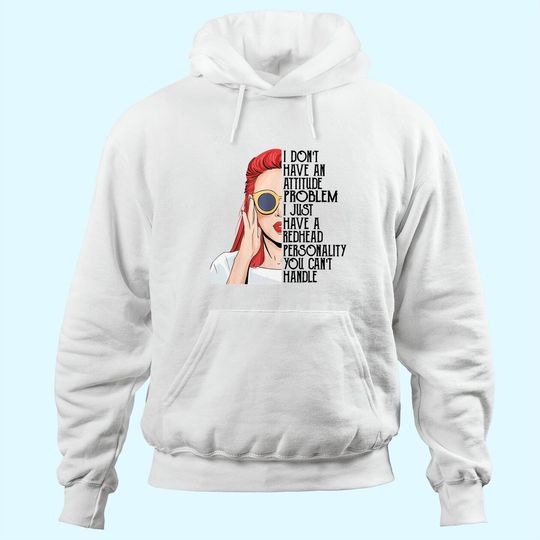 I Don't Have An Attitude Problem I Just Have A Redhead Hoodie