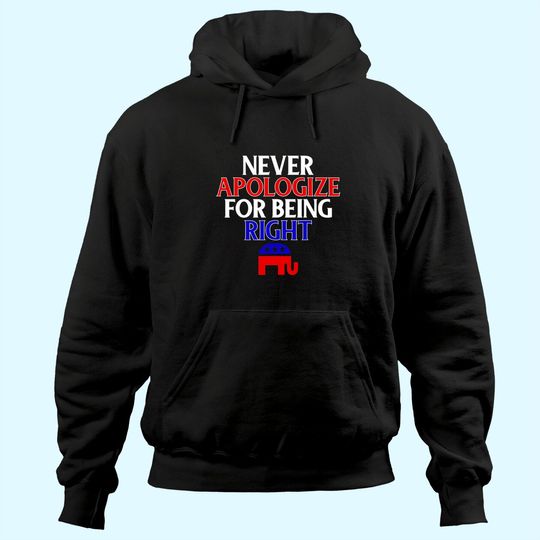 Funny Republican Hoodie Never Apologize For Being Right Hoodie