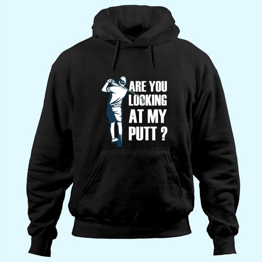 Are You Looking At My Putt Golf Hoodie
