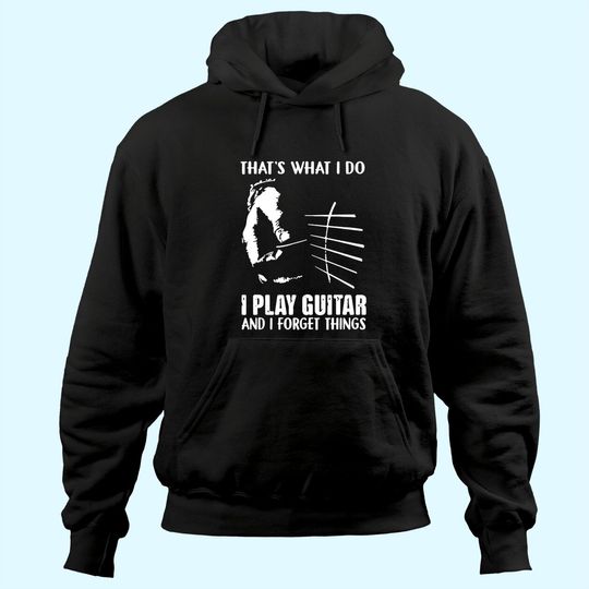 That's What I Do I Play Guitar And I Forget Things funny Guitar Hoodie