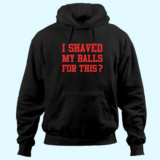I Shaved My Balls For This? -Womens Emancipation Hoodie