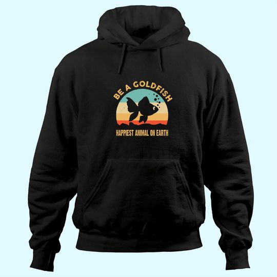 Be A Goldfish Happiest Animal On Earth Hoodie
