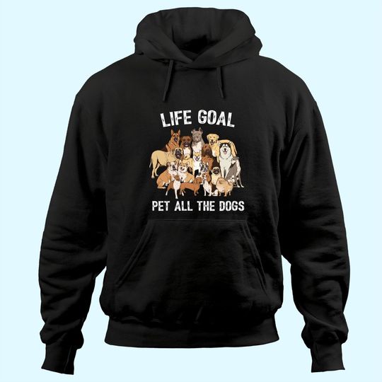Life Goal Pet All The Dogs Hoodie -Dog Lover Hoodie