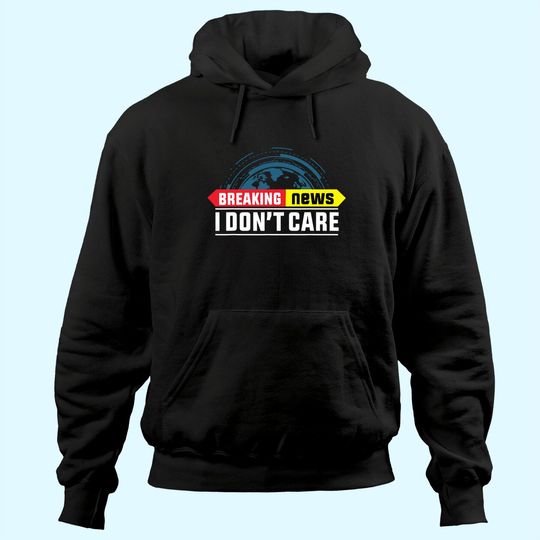 Breaking News I Don't Care Hoodie