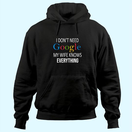 I Don't Need Google My Wife Knows Everything Hoodie
