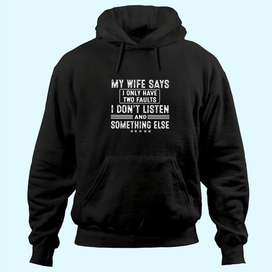 My Wife Says I Only Have 2 Faults I Don't Listen And Something Else Hoodie