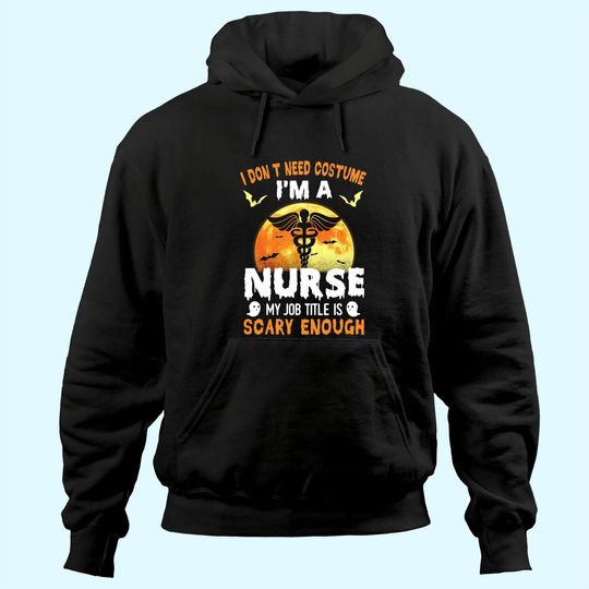 I Don’t Need A Costume I'm A Nurse My Job Title Scare Enough Halloween Hoodie