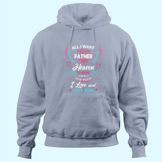 All I Want Is My Father In Heaven To Know How Much I Love And Miss Him Hoodie