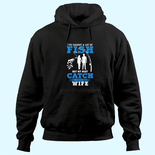 I've Caught A Lot Of Fish But My Best Catch Will Always Be My Wife Hoodie