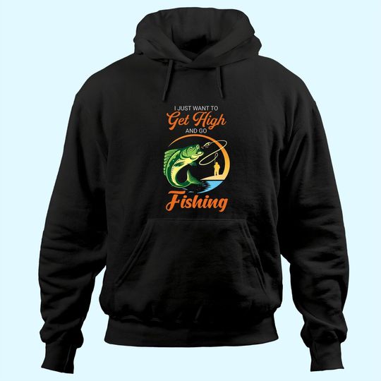 I Just Want Get High And Go Fishing Hoodie