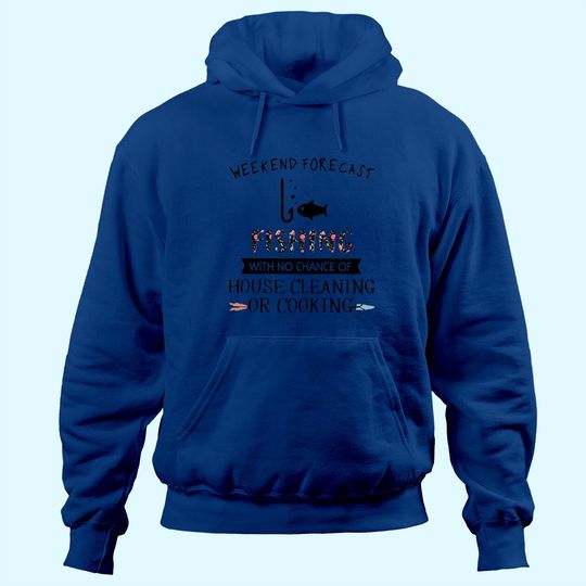 Weekend Forecast Fishing With No Chance Of House Cleaning Of Cooking Hoodie