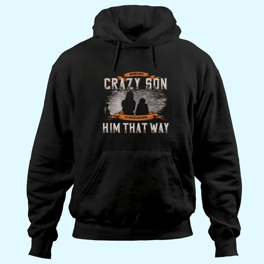 Behind Every Crazy Son Is A Mother Who Made Him That Way Hoodie