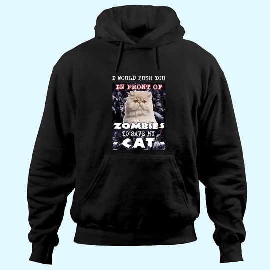 I Would Push You In Front Of Zombies To Save My Cat Hoodie