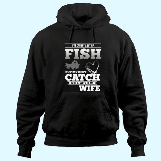 My Best Catch Will Always Be My Wife Fishing Hoodie