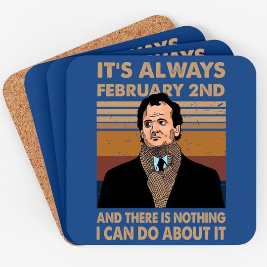 Groundhog Day Phil It's Always February 2nd And There Is Nothing I Can Do About It Coaster