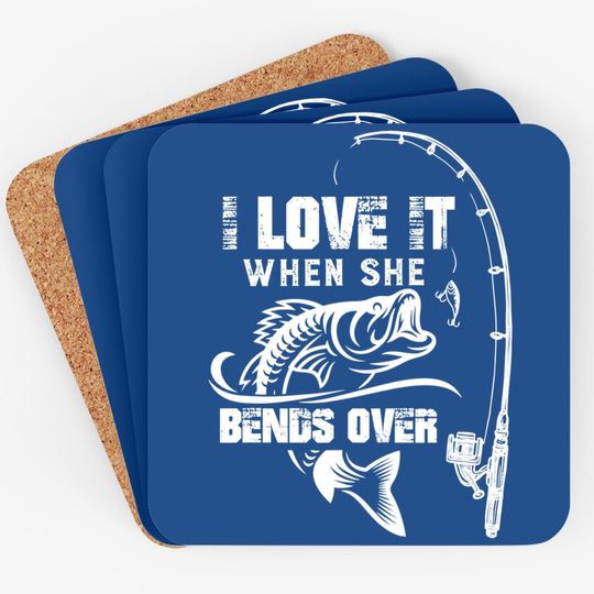 I Love It When She Bends Over - Funny Fishing Quote Gift Coaster