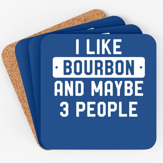 I Like Bourbon And Maybe 3 People Coaster