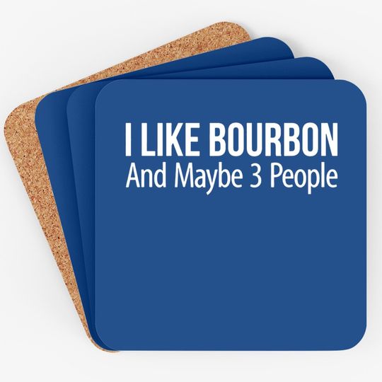 I Like Bourbon And Maybe 3 People - Coaster