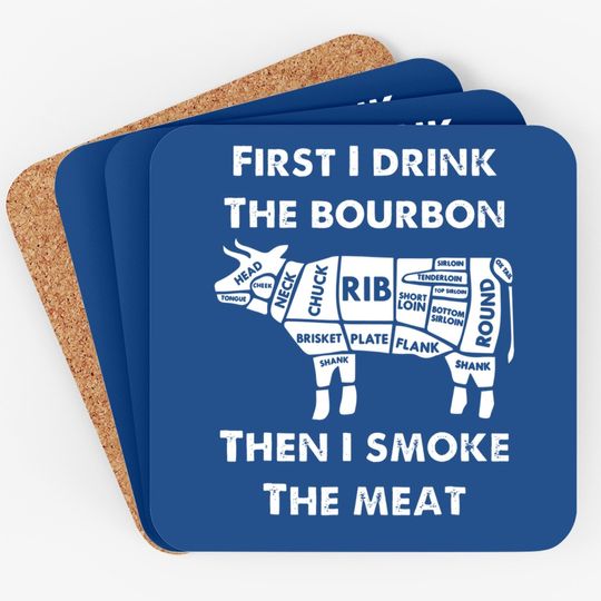 First I Drink The Bourbon Then Smoke Meat Bbq Grill Coaster C