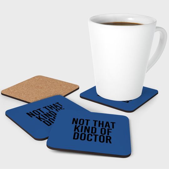Not That Kind Of Doctor Coaster Funny Post Grad Phd Gift Idea