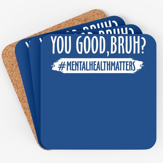 You Are Good Bruh Mental Health Matter Coaster
