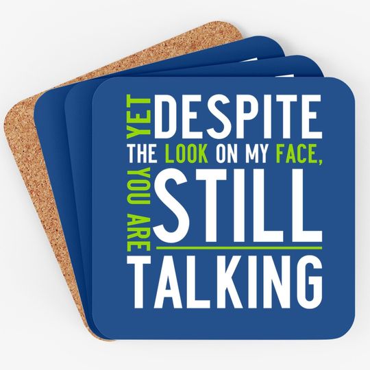 Yet Despite The Look On My Face, You're Still Talking | Sarcastic Coaster