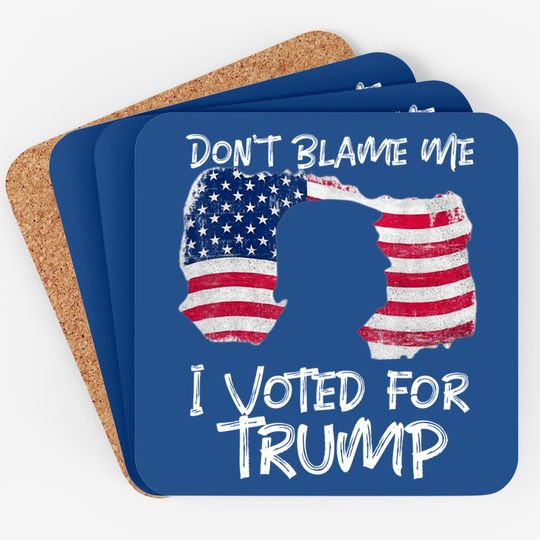 Don't Blame Me I Voted For Trump . Coaster