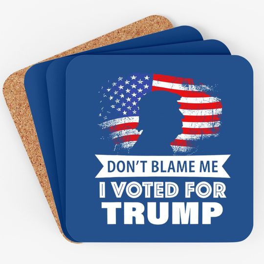 Don't Blame Me I Voted For Trump Coaster