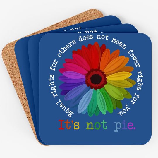 Equal Rights For Others Does Not Mean Fewer Rights For You It's Not Pie Flower LGBT Pride Month Coaster