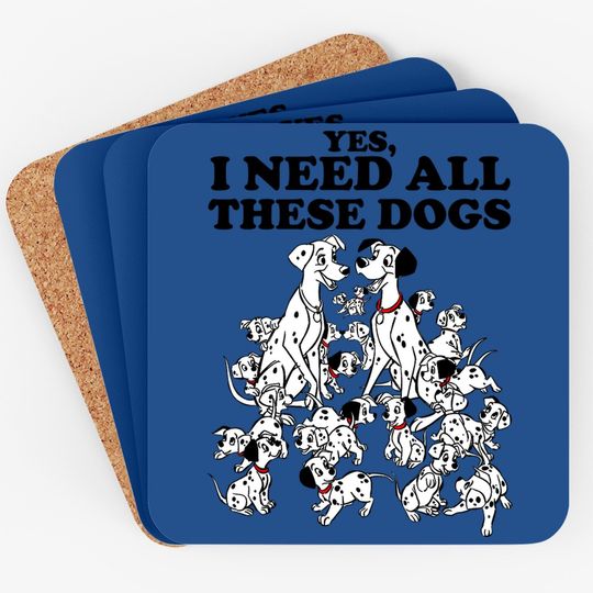 101 Dalmatians Yes I Need All These Dogs Coaster
