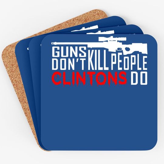 Guns Don't Kill People Clintons Do - Conservative Republican Coaster