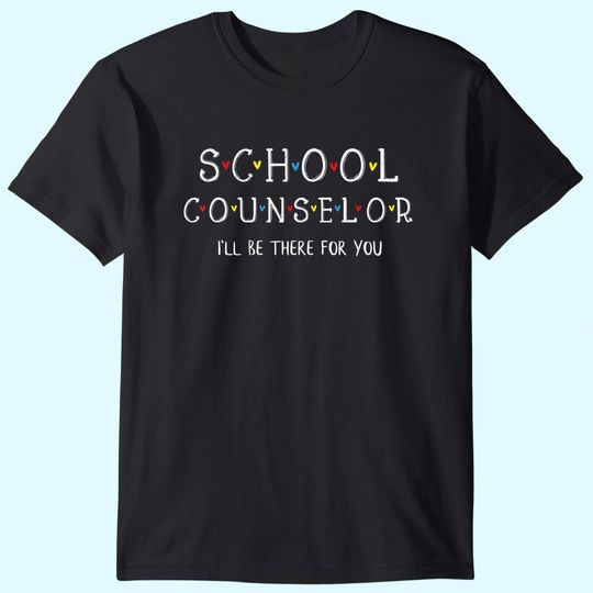 School Counselor Tee, I'll Be There for you Gift T-Shirt