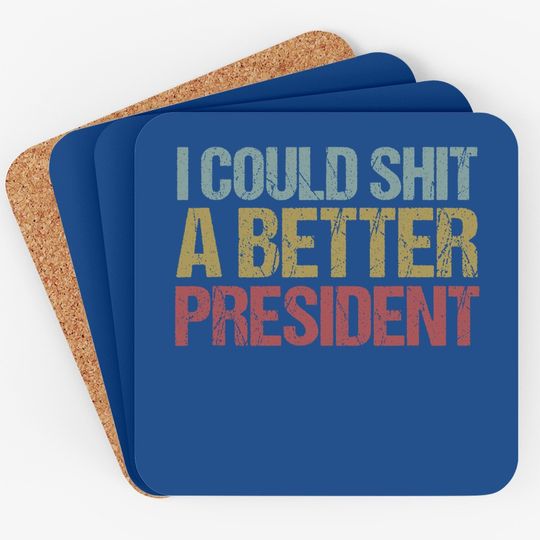 I Could Shit A Better President Coaster
