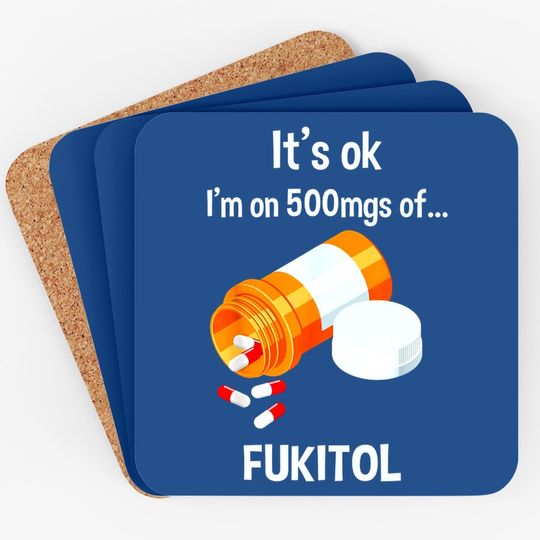 It's Ok, I'm On 500mg Of Fukitol Coaster