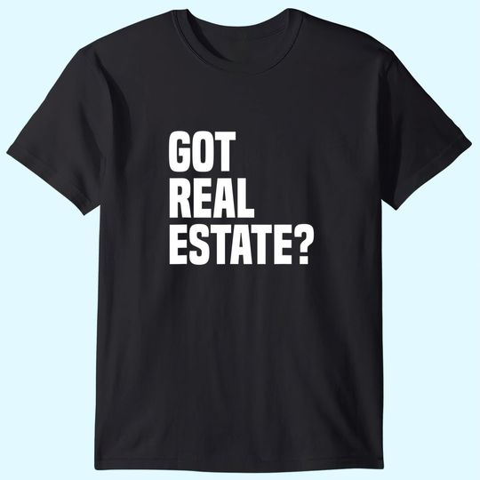 Got Real Estate Agent T-Shirt