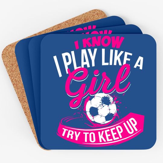 I Know I Play Like A Girl  soccer Coaster