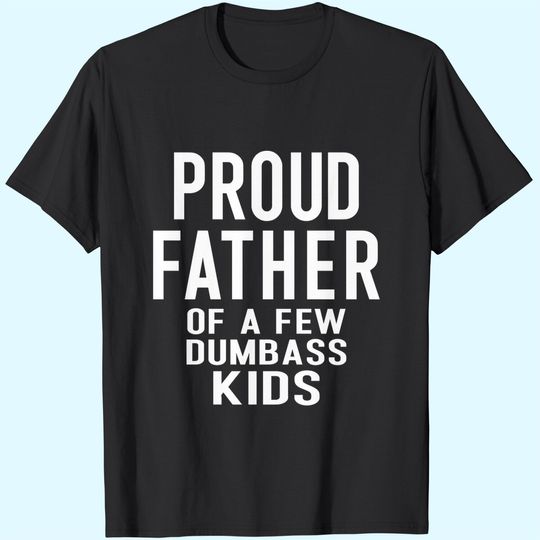 Mens Proud Father of a Few Dumbass Kids Shirt