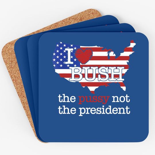 I Love Bush The Pussy Not The President Us Flag Coaster