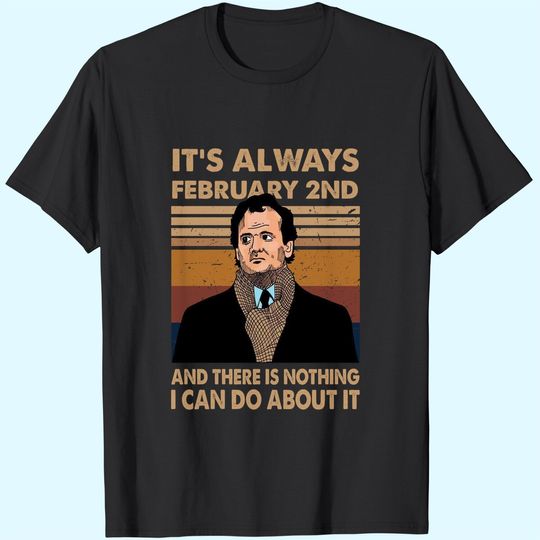 Groundhog Day Phil It's Always February 2nd and There is Nothing I Can Do About It Unisex Tshirt