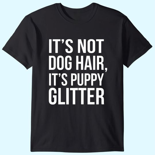 It's Not Dog Hair, It's Puppy Dog Shirt!