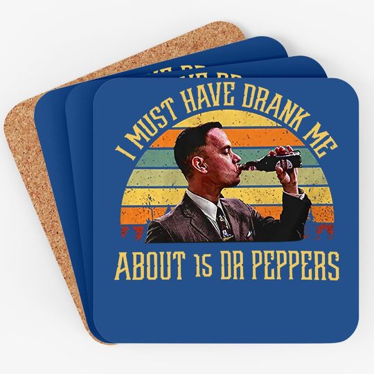 Forrest Gump I Must Have Drank Me About 15 Dr Peppers Coaster