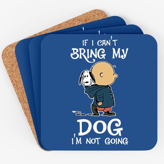 If I Can't Bring My Dog I'm Not Going Snoopy Coaster