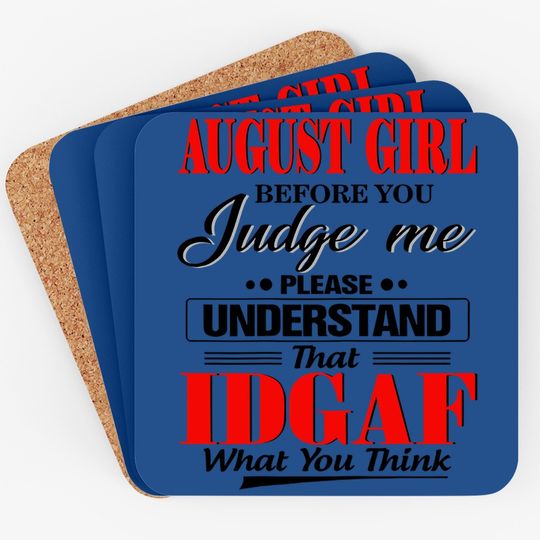 August Girl Before You Judge Me Please Understand That Idgaf Coaster