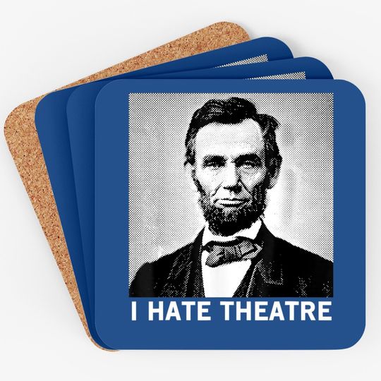 I Hate Theatre Abraham Lincoln Sarcastic Funny Cool Quote Coaster