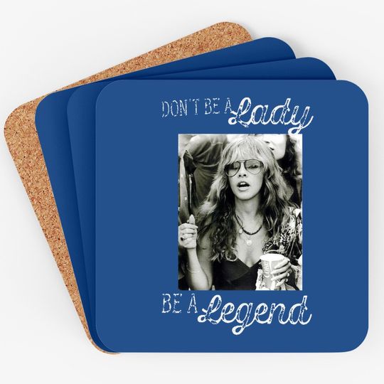 Don't Be A Lady Be A Legend Stevie Nicks Coaster