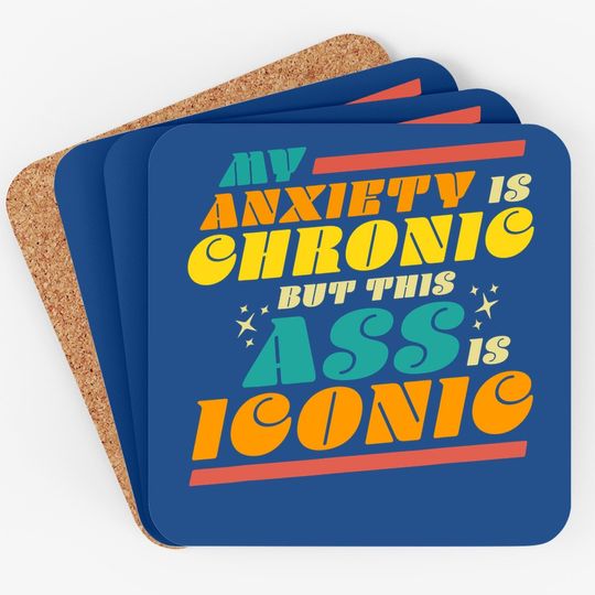 My Anxiety Is Chronic But This Ass Is Iconic Gift Coaster Coaster