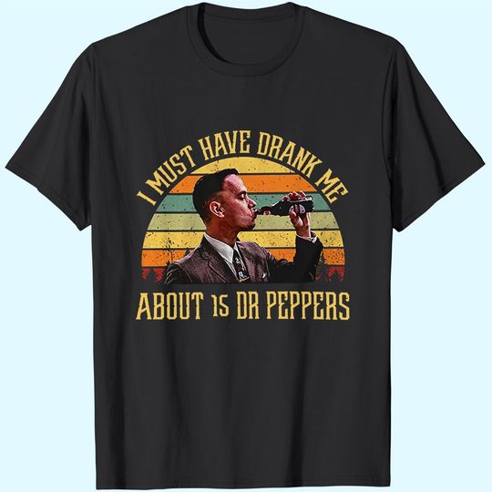 Forrest Gump I Must Have Drank Me About 15 Dr Peppers Unisex Tshirt
