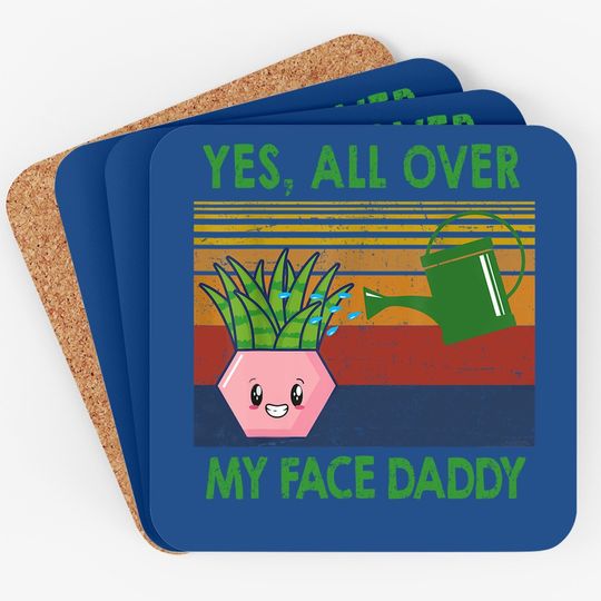 Yes All Over My Face Daddy Funny Plant Daddy Vintage Coaster