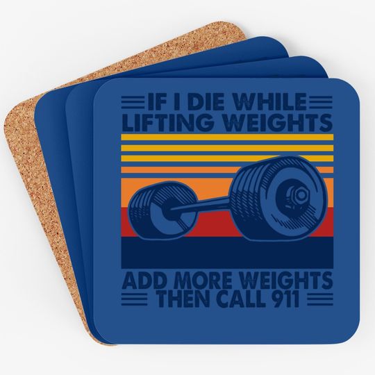 If I Die While Lifting Weights Add More Weights Call 911 Coaster