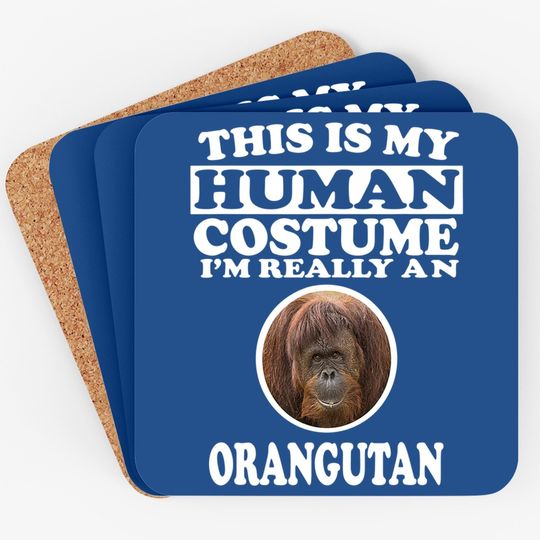 This Is My Human Costume I'm Really An Orangutan Coaster